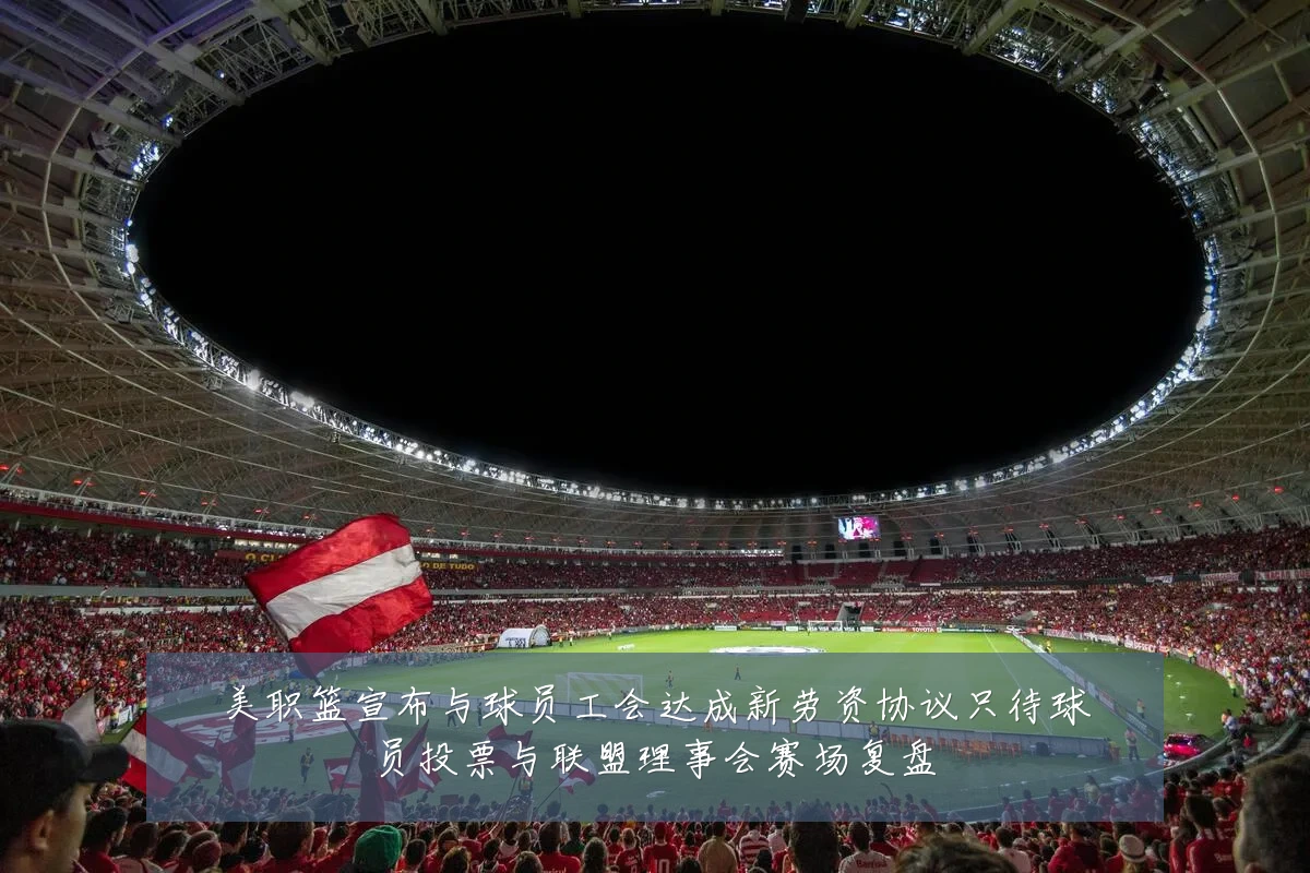 美职篮宣布与球员工会达成新劳资协议只待球员投票与联盟理事会赛场复盘